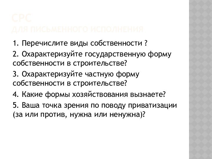 СРС  для письменного исполнения1. Перечислите виды собственности ?2. Охарактеризуйте государственную форму