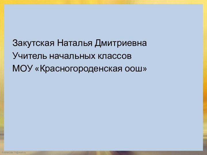 Закутская Наталья ДмитриевнаУчитель начальных классовМОУ «Красногороденская оош»