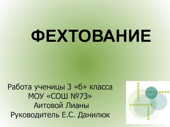 Работа ученицы 3 «б» класса МОУ «СОШ №73»  Аитовой Лианы Руководитель Е.С. ДанилюкФЕХТОВАНИЕ