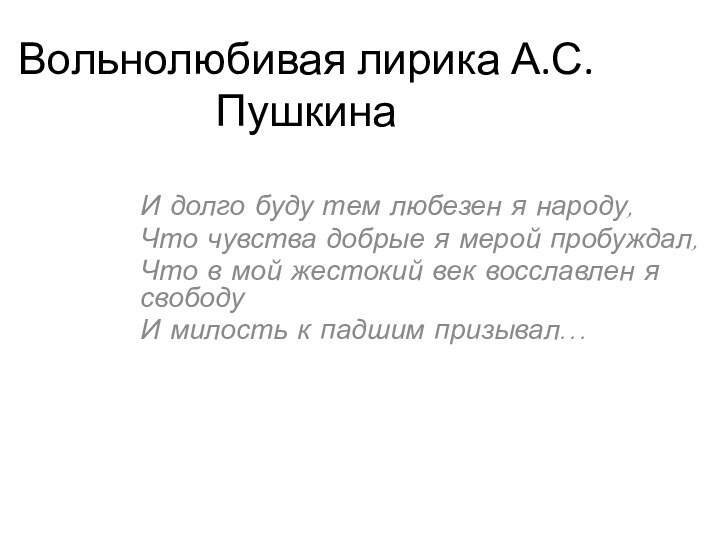 Вольнолюбивая лирика А.С.ПушкинаИ долго буду тем любезен я народу,Что чувства добрые я