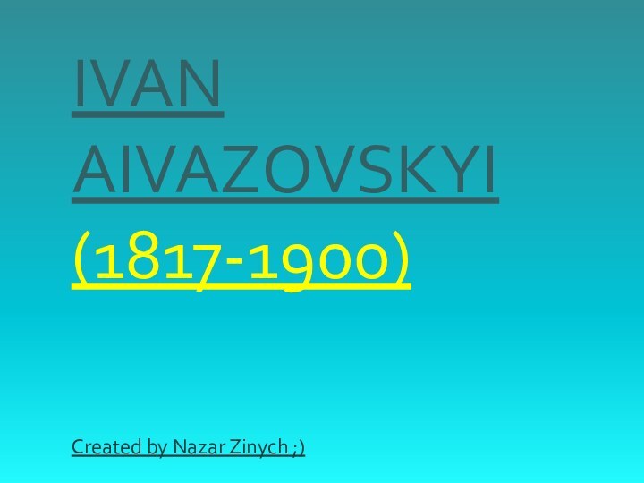IVAN AIVAZOVSKYI(1817-1900)Created by Nazar Zinych ;)