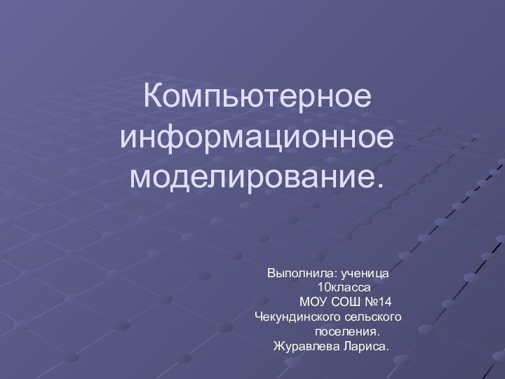 Компьютерное информационное моделирование.Выполнила: ученица     10класса