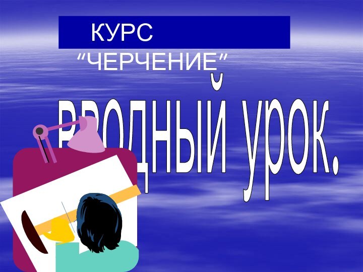 КУРС “ЧЕРЧЕНИЕ”вводный урок.