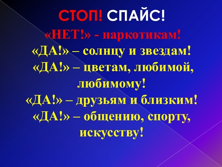 СТОП! СПАЙС! «НЕТ!» - наркотикам!«ДА!» – солнцу и звездам! «ДА!» – цветам,