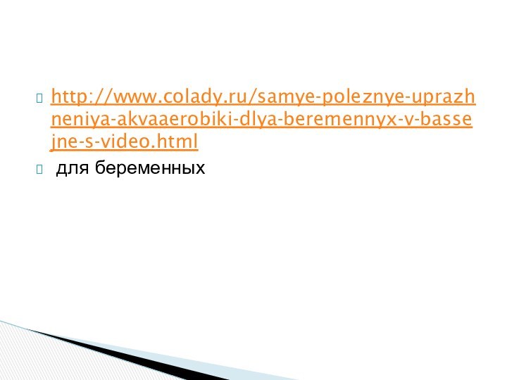 http://www.colady.ru/samye-poleznye-uprazhneniya-akvaaerobiki-dlya-beremennyx-v-bassejne-s-video.html для беременных