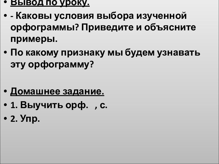 Вывод по уроку.- Каковы условия выбора изученной орфограммы? Приведите и объясните примеры.По