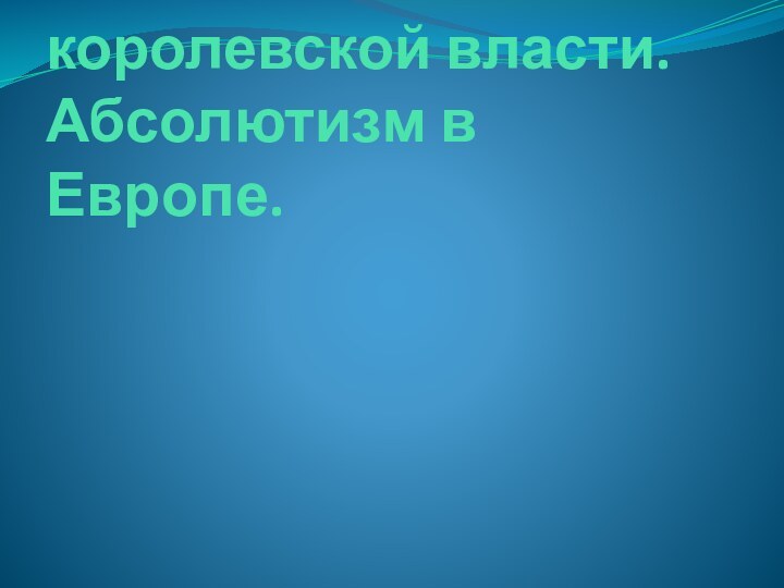 Усиление королевской власти.Абсолютизм в Европе.