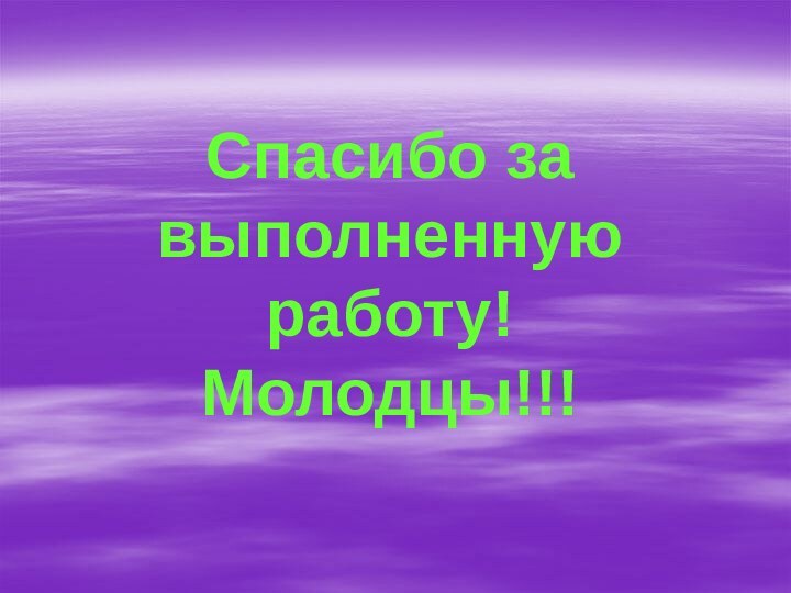 Спасибо за выполненную работу! Молодцы!!!