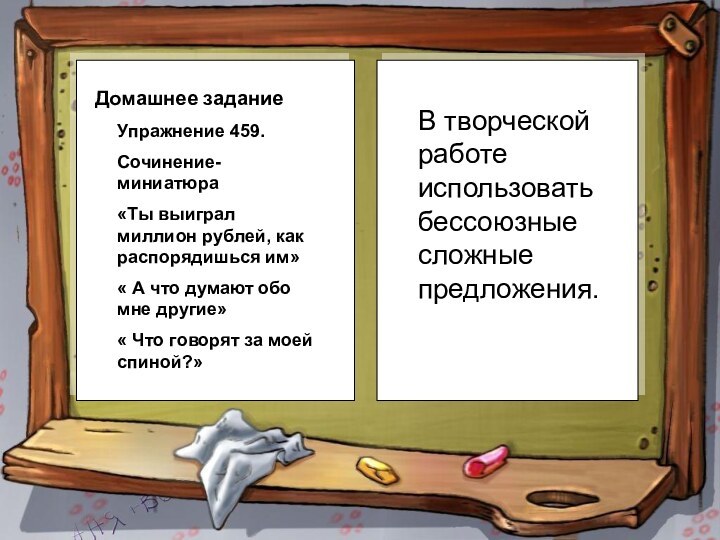 Домашнее заданиеУпражнение 459.Сочинение-миниатюра«Ты выиграл миллион рублей, как распорядишься им»« А что