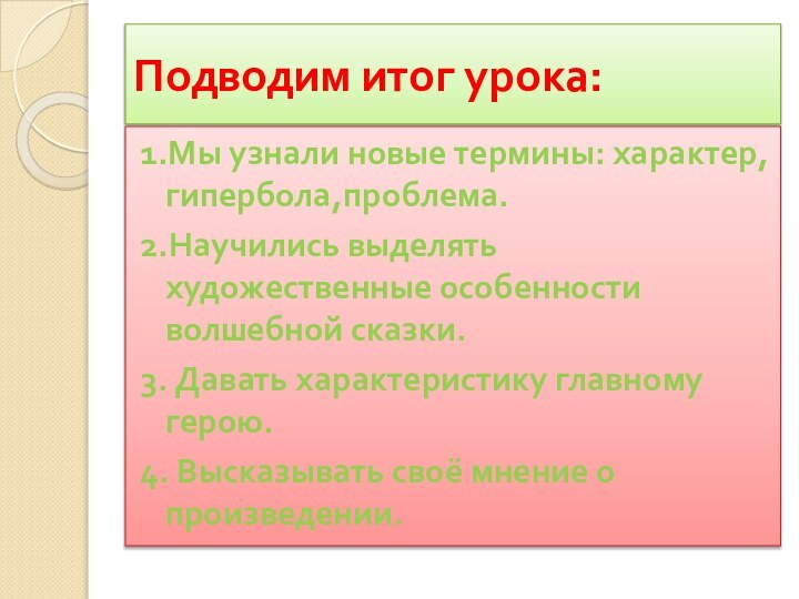 Подводим итог урока:1.Мы узнали новые термины: характер,гипербола,проблема.2.Научились выделять художественные особенности волшебной сказки.3.