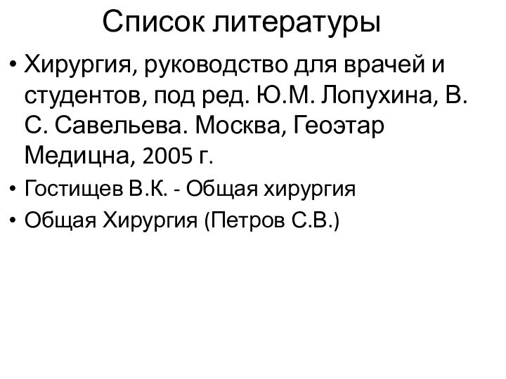 Список литературыХирургия, руководство для врачей и студентов, под ред. Ю.М. Лопухина, В.С.