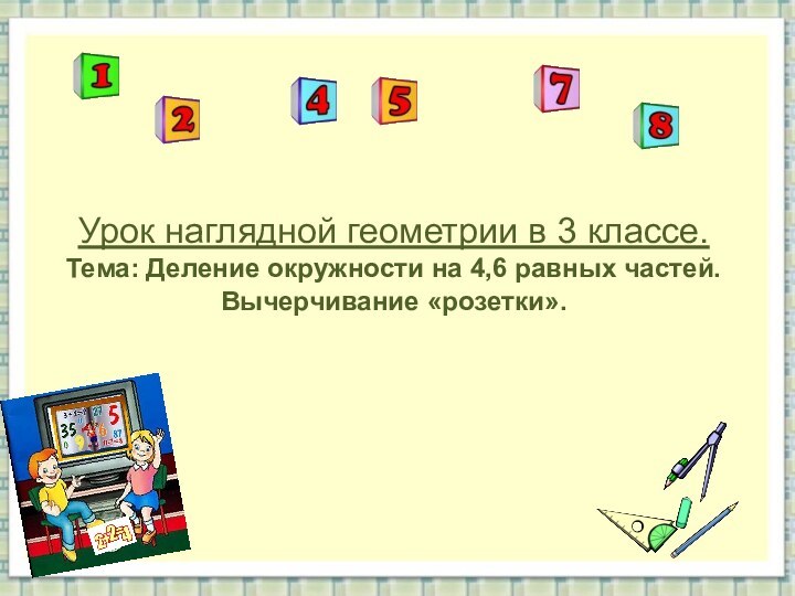 Урок наглядной геометрии в 3 классе. Тема: Деление окружности на 4,6 равных частей. Вычерчивание «розетки».