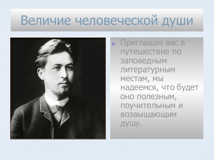 Величие человеческой душиПриглашая вас в путешествие по заповедным литературным местам, мы надеемся,