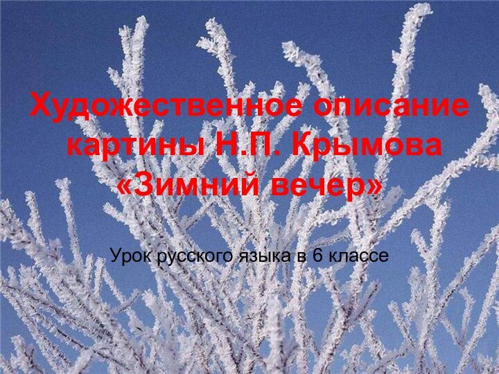 Художественное описание картины Н.П. Крымова«Зимний вечер»Урок русского языка в 6 классе