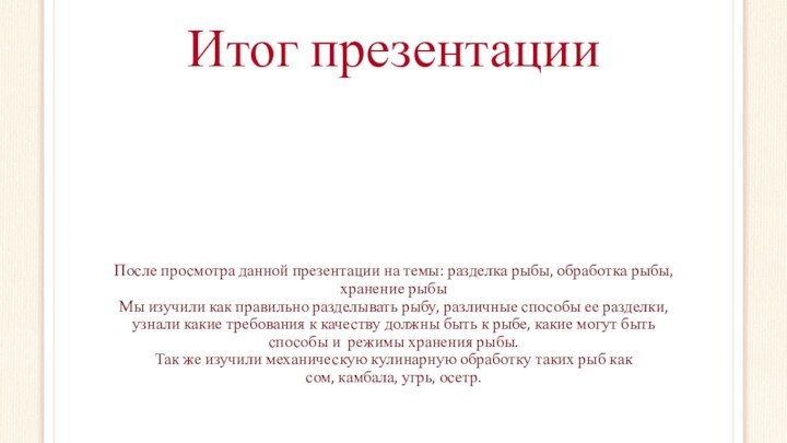 Итог презентацииПосле просмотра данной презентации на темы: разделка рыбы, обработка рыбы, хранение