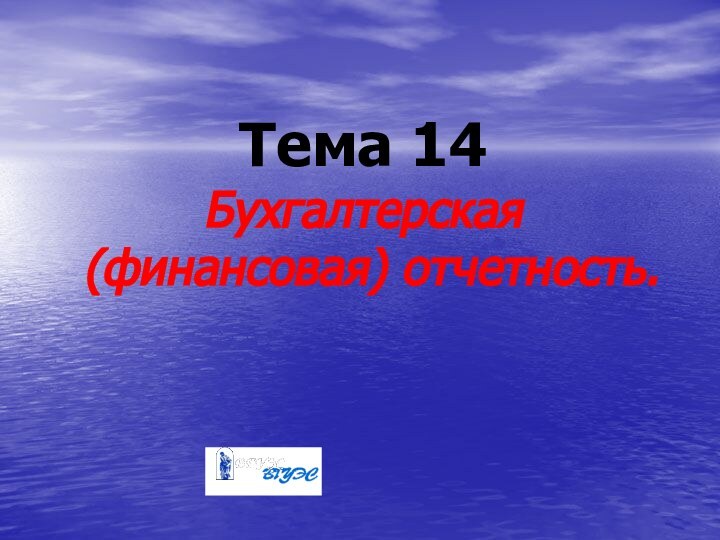 Тема 14Бухгалтерская (финансовая) отчетность.