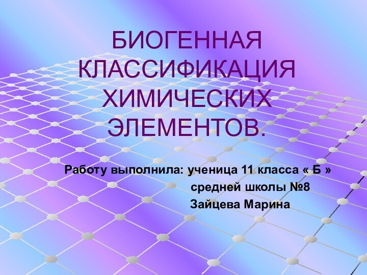 БИОГЕННАЯ КЛАССИФИКАЦИЯ ХИМИЧЕСКИХ ЭЛЕМЕНТОВ.Работу выполнила: ученица 11 класса « Б »