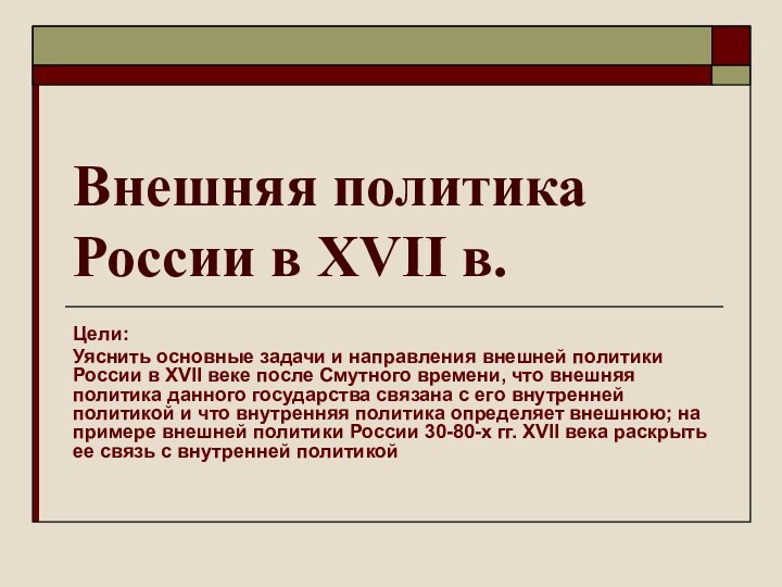 Внешняя политика России в XVII в.Цели:Уяснить основные задачи и направления внешней политики