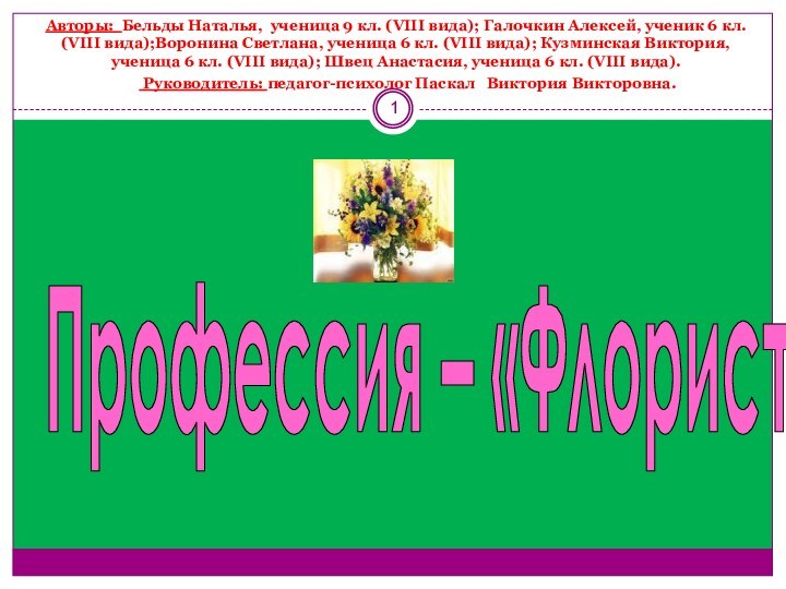 Профессия – «Флорист»Авторы: Бельды Наталья, ученица 9 кл. (VIII вида); Галочкин Алексей,