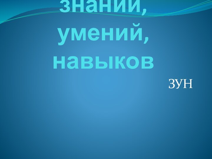 Усвоение знаний, умений, навыковЗУН