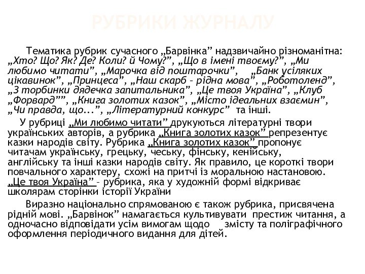 Рубрики журналу	Тематика рубрик сучасного „Барвінка” надзвичайно різноманітна: „Хто? Що? Як? Де? Коли?