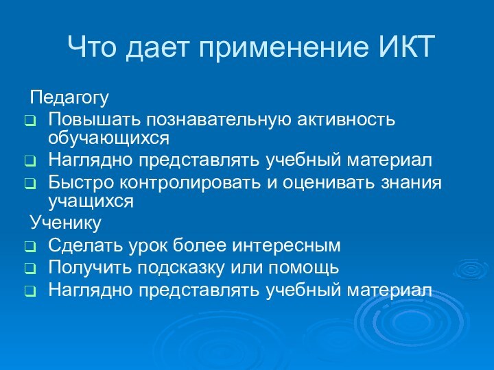 Что дает применение ИКТПедагогуПовышать познавательную активность обучающихсяНаглядно представлять учебный материалБыстро контролировать и