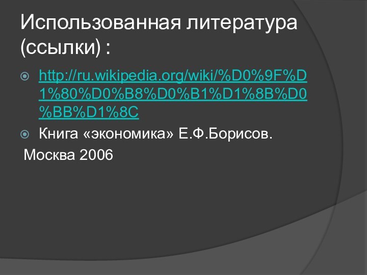 Использованная литература (ссылки) :http://ru.wikipedia.org/wiki/%D0%9F%D1%80%D0%B8%D0%B1%D1%8B%D0%BB%D1%8CКнига «экономика» Е.Ф.Борисов.Москва 2006