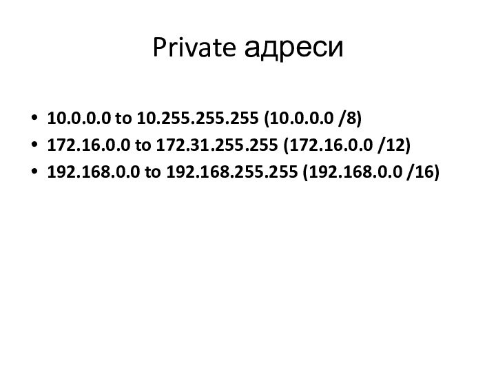 Private адреси10.0.0.0 to 10.255.255.255 (10.0.0.0 /8)172.16.0.0 to 172.31.255.255 (172.16.0.0 /12)192.168.0.0 to 192.168.255.255 (192.168.0.0 /16)