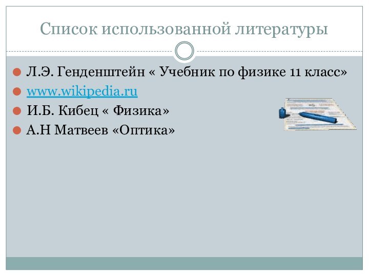 Список использованной литературыЛ.Э. Генденштейн « Учебник по физике 11 класс»www.wikipedia.ruИ.Б. Кибец « Физика»А.Н Матвеев «Оптика»