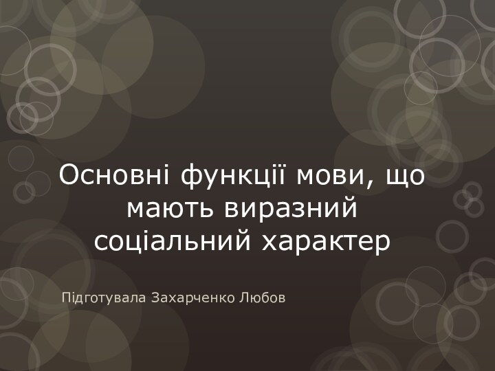 Основні функції мови, що мають виразний соціальний характерПідготувала Захарченко Любов