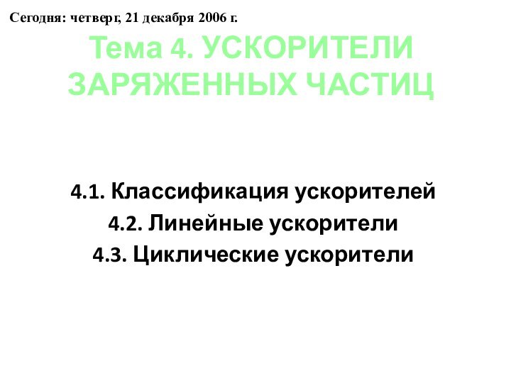 4.1. Классификация ускорителей4.2. Линейные ускорители4.3. Циклические ускорители Тема 4. УСКОРИТЕЛИ ЗАРЯЖЕННЫХ ЧАСТИЦКузнецов