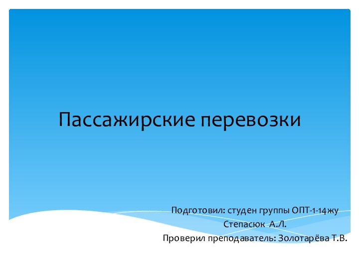 Пассажирские перевозкиПодготовил: студен группы ОПТ-1-14жуСтепасюк А.Л.Проверил преподаватель: Золотарёва Т.В.