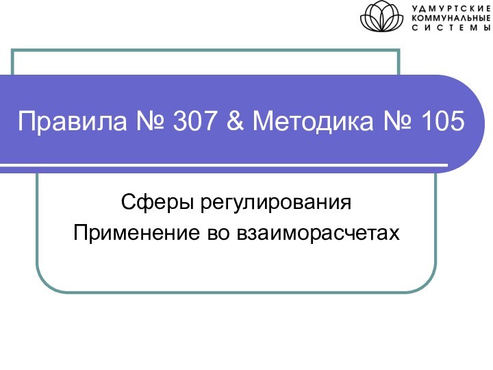 Правила № 307 & Методика № 105Сферы регулированияПрименение во взаиморасчетах