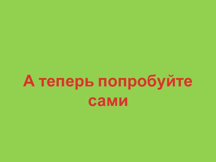 А теперь попробуйте сами