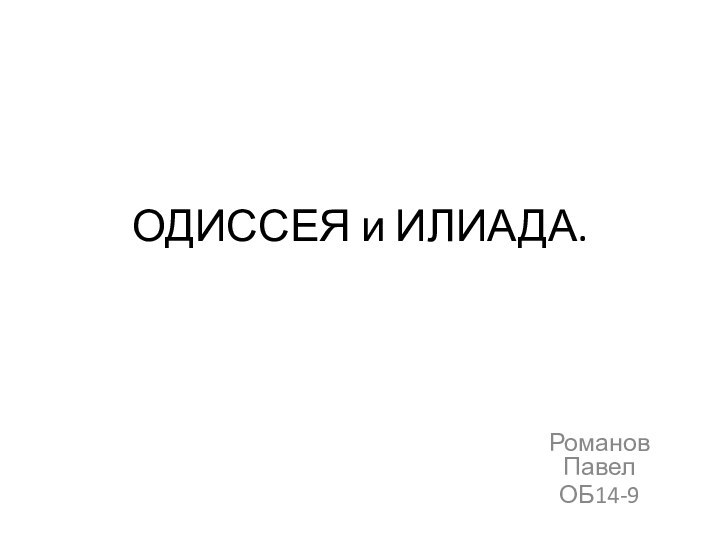 ОДИССЕЯ и ИЛИАДА.Романов ПавелОБ14-9