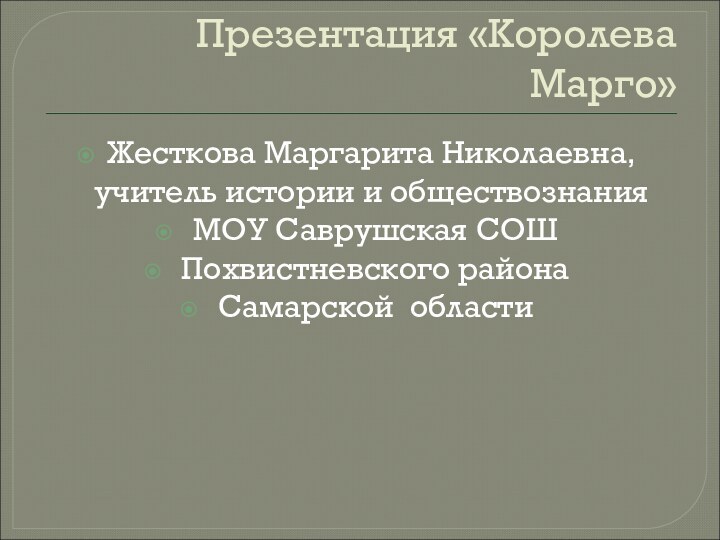 Презентация «Королева Марго»Жесткова Маргарита Николаевна, учитель истории и обществознания МОУ Саврушская СОШ Похвистневского района Самарской области