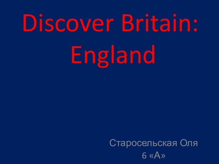 Discover Britain:  EnglandСтаросельская Оля6 «А»