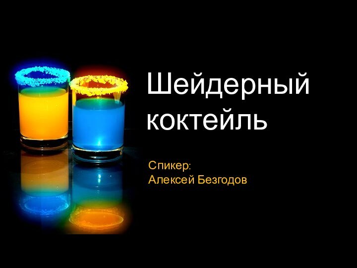 Шейдерный  коктейль Спикер:  Алексей Безгодов