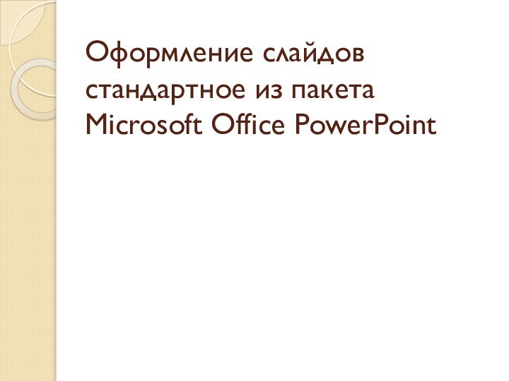 Оформление слайдов стандартное из пакета Microsoft Office PowerPoint