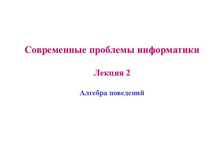 Современные проблемы информатики  Лекция 2  Алгебра поведений