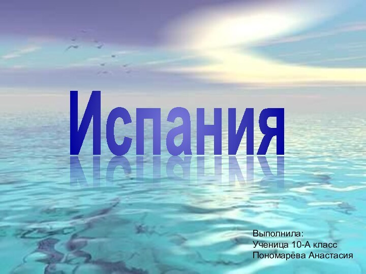 ИспанияВыполнила:Ученица 10-А классПономарёва Анастасия