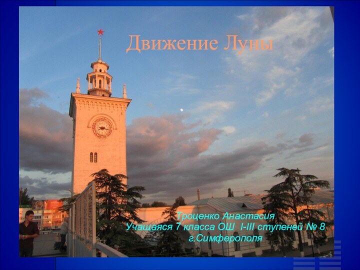 Движение ЛуныТроценко АнастасияУчащаяся 7 класса ОШ I-III ступеней № 8г.Симферополя