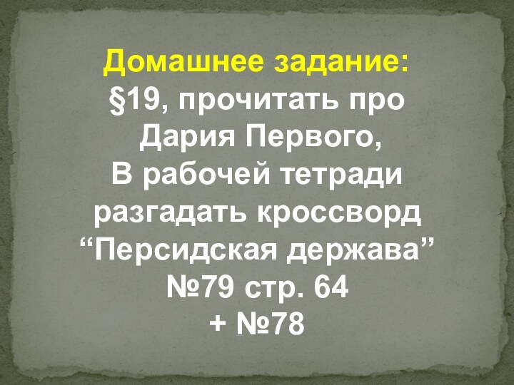 Домашнее задание:§19, прочитать про Дария Первого, В рабочей тетради разгадать кроссворд “Персидская