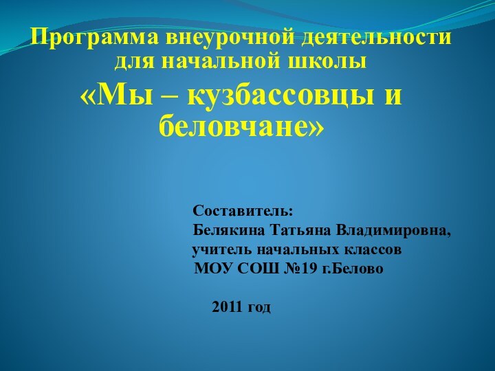 Программа внеурочной деятельности для начальной школы«Мы – кузбассовцы и беловчане» Составитель: