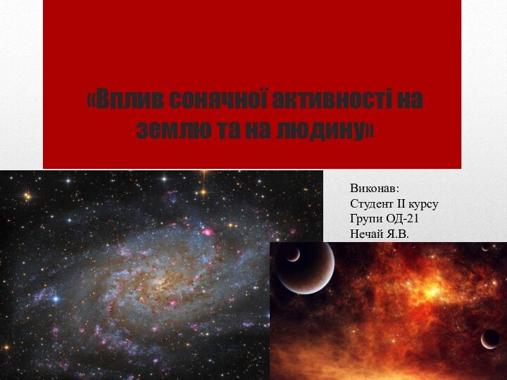 «Вплив сонячної активності на землю та на людину»Виконав:Студент ІІ курсуГрупи ОД-21Нечай Я.В.