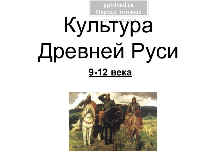 Культура  Древней Руси9-12 векаПортал готовых презентаций