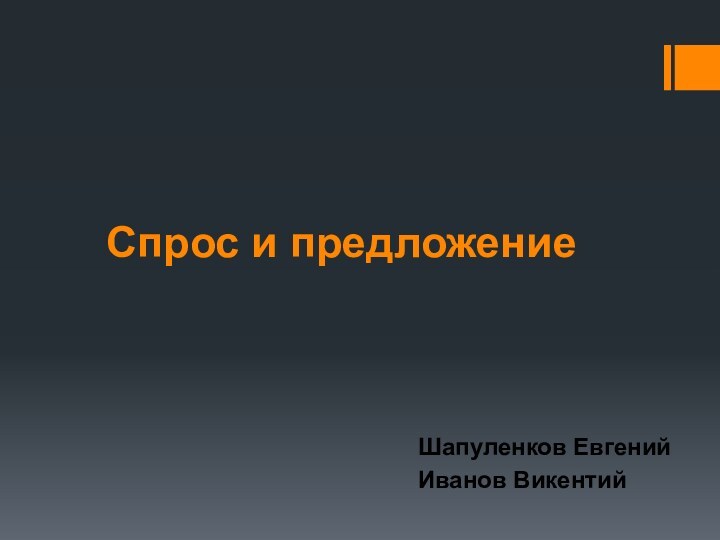 Спрос и предложениеШапуленков ЕвгенийИванов Викентий