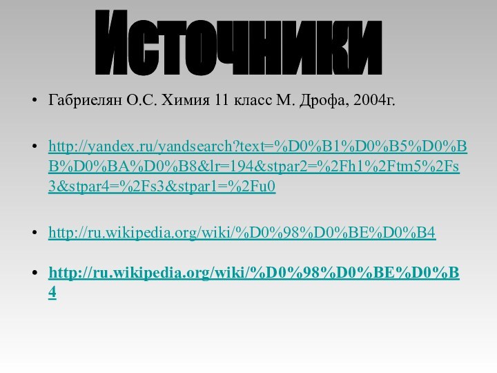 Габриелян О.С. Химия 11 класс М. Дрофа, 2004г.http://yandex.ru/yandsearch?text=%D0%B1%D0%B5%D0%BB%D0%BA%D0%B8&lr=194&stpar2=%2Fh1%2Ftm5%2Fs3&stpar4=%2Fs3&stpar1=%2Fu0http://ru.wikipedia.org/wiki/%D0%98%D0%BE%D0%B4http://ru.wikipedia.org/wiki/%D0%98%D0%BE%D0%B4Источники