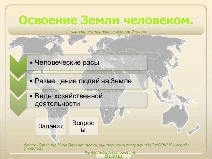 Освоение Земли человеком. Человеческие расыРазмещение людей на ЗемлеВиды хозяйственной деятельностиВыходЗаданияВопросыАвтор: Карезина Нина