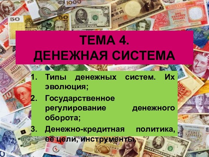 ТЕМА 4. ДЕНЕЖНАЯ СИСТЕМАТипы денежных систем. Их эволюция;Государственное регулирование денежного оборота;Денежно-кредитная политика, её цели, инструменты.